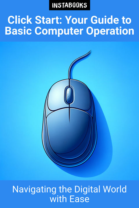 Click Start: Your Guide to Basic Computer Operation