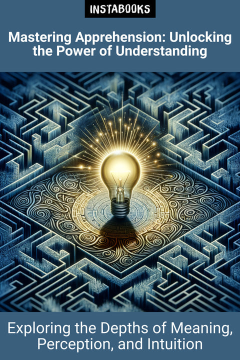 Mastering Apprehension: Unlocking the Power of Understanding