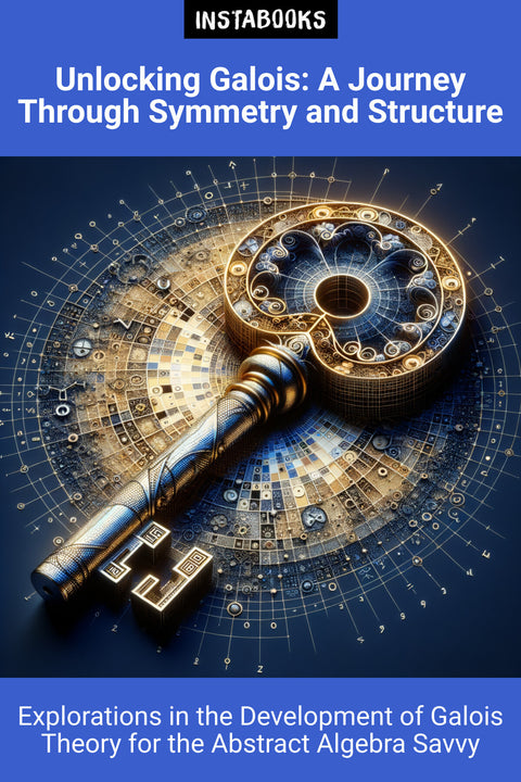 Unlocking Galois: A Journey Through Symmetry and Structure