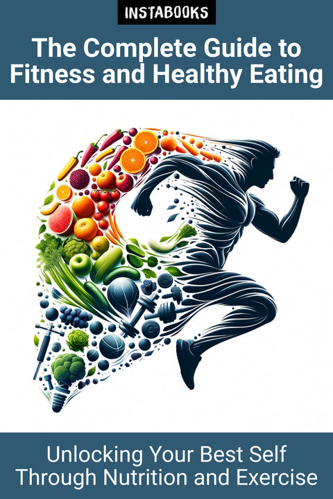 The Complete Guide to Fitness and Healthy Eating