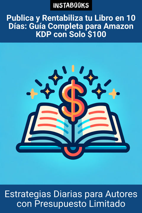 Publica y Rentabiliza tu Libro en 10 Días: Guía Completa para Amazon KDP con Solo $100