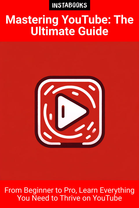 Mastering YouTube: The Ultimate Guide