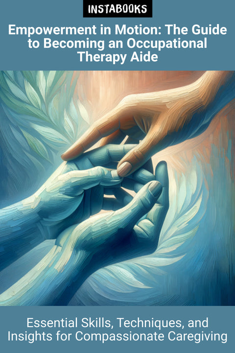 Empowerment in Motion: The Guide to Becoming an Occupational Therapy Aide