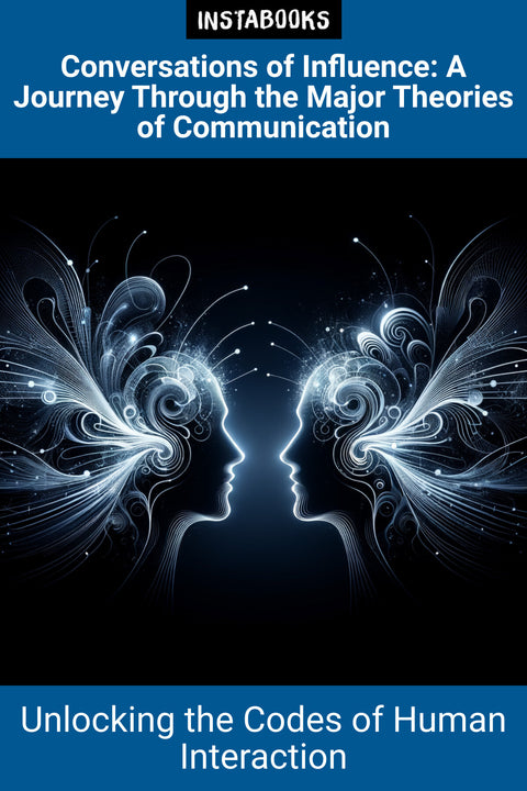 Conversations of Influence: A Journey Through the Major Theories of Communication