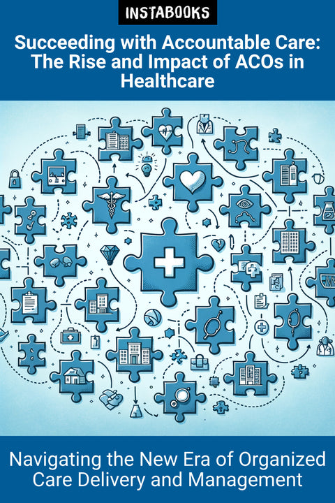 Succeeding with Accountable Care: The Rise and Impact of ACOs in Healthcare