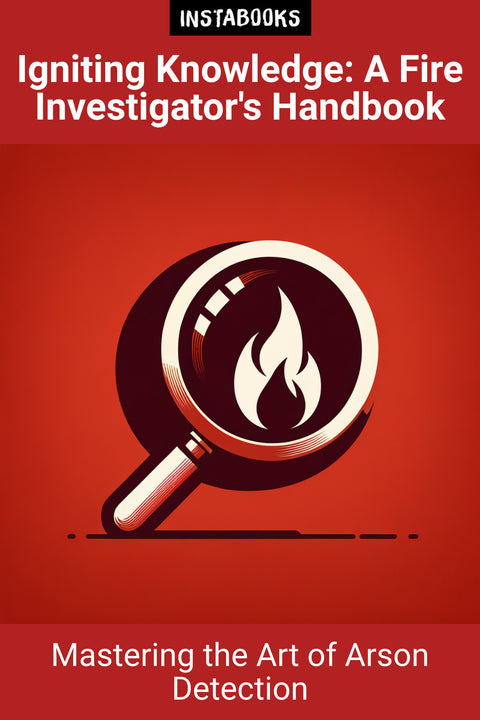 Igniting Knowledge: A Fire Investigator's Handbook