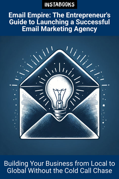Email Empire: The Entrepreneur's Guide to Launching a Successful Email Marketing Agency